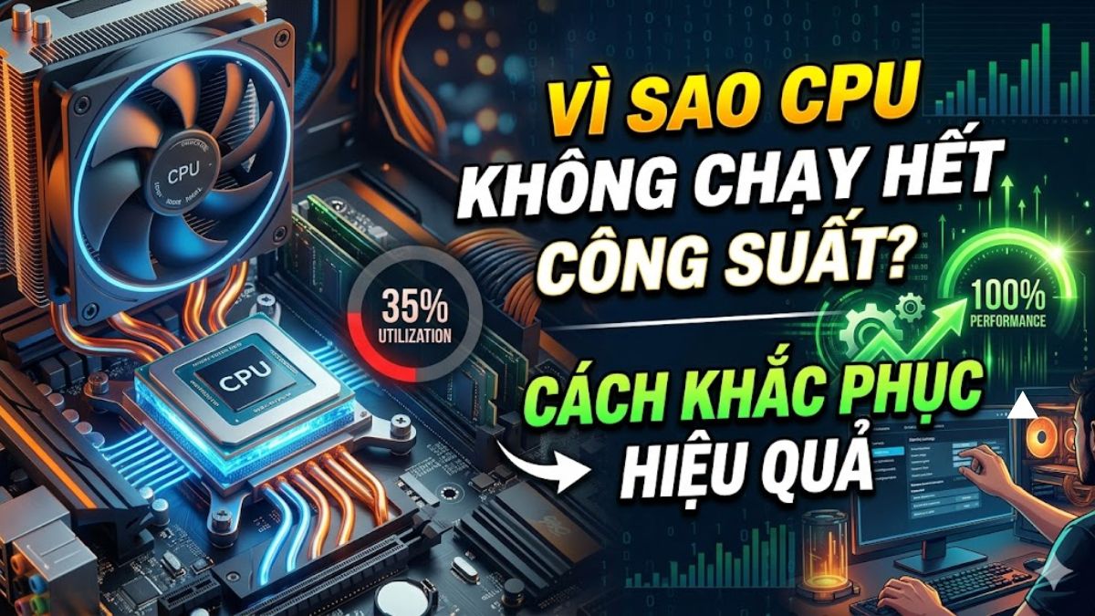 Vì sao CPU không chạy hết công suất? Cách khắc phục